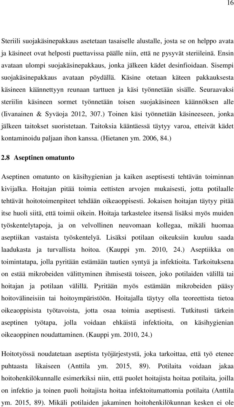 Käsine otetaan käteen pakkauksesta käsineen käännettyyn reunaan tarttuen ja käsi työnnetään sisälle.