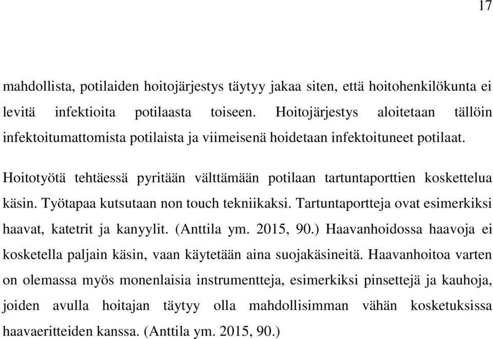 Hoitotyötä tehtäessä pyritään välttämään potilaan tartuntaporttien koskettelua käsin. Työtapaa kutsutaan non touch tekniikaksi. Tartuntaportteja ovat esimerkiksi haavat, katetrit ja kanyylit.