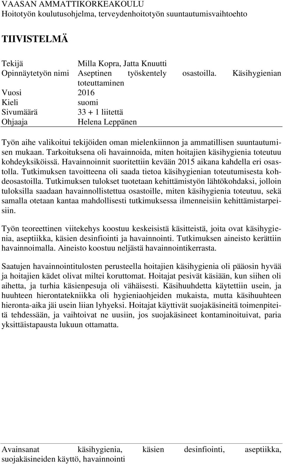 Tarkoituksena oli havainnoida, miten hoitajien käsihygienia toteutuu kohdeyksiköissä. Havainnoinnit suoritettiin kevään 2015 aikana kahdella eri osastolla.