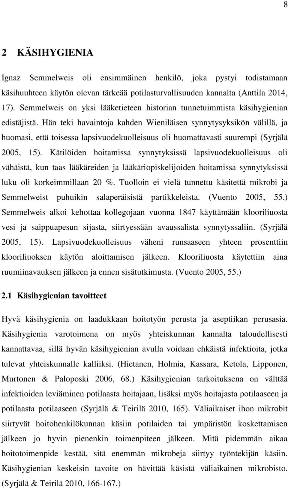 Hän teki havaintoja kahden Wieniläisen synnytysyksikön välillä, ja huomasi, että toisessa lapsivuodekuolleisuus oli huomattavasti suurempi (Syrjälä 2005, 15).