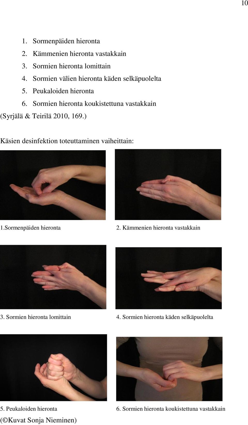 Sormien hieronta koukistettuna vastakkain (Syrjälä & Teirilä 2010, 169.) Käsien desinfektion toteuttaminen vaiheittain: 1.