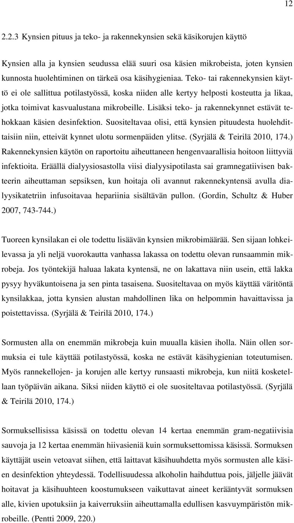 Lisäksi teko- ja rakennekynnet estävät tehokkaan käsien desinfektion. Suositeltavaa olisi, että kynsien pituudesta huolehdittaisiin niin, etteivät kynnet ulotu sormenpäiden ylitse.