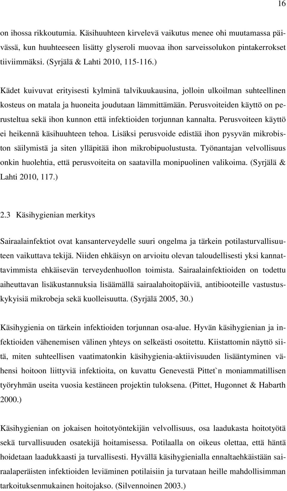 Perusvoiteiden käyttö on perusteltua sekä ihon kunnon että infektioiden torjunnan kannalta. Perusvoiteen käyttö ei heikennä käsihuuhteen tehoa.