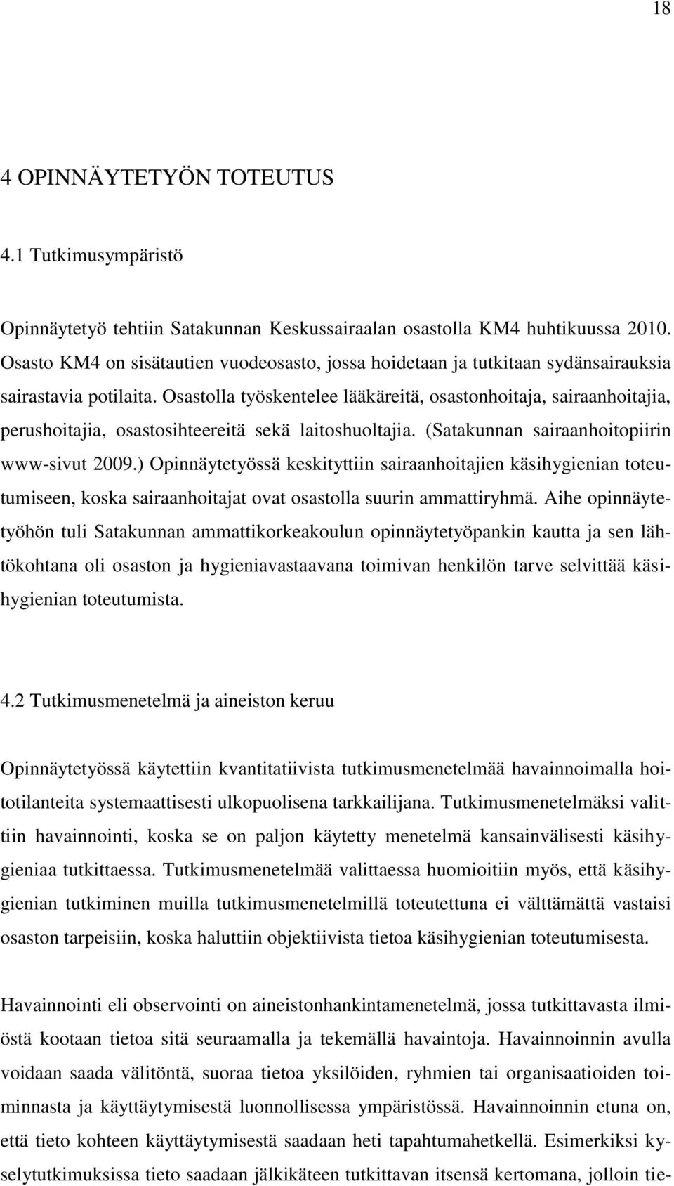 Osastolla työskentelee lääkäreitä, osastonhoitaja, sairaanhoitajia, perushoitajia, osastosihteereitä sekä laitoshuoltajia. (Satakunnan sairaanhoitopiirin www-sivut 2009.