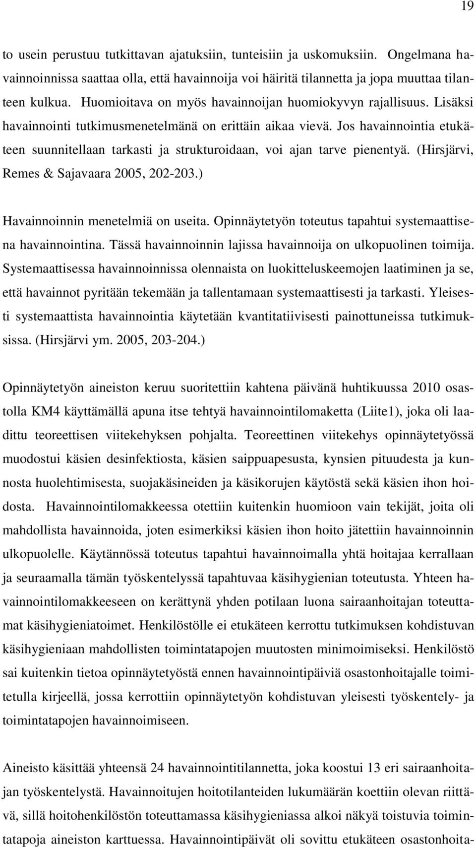 Jos havainnointia etukäteen suunnitellaan tarkasti ja strukturoidaan, voi ajan tarve pienentyä. (Hirsjärvi, Remes & Sajavaara 2005, 202-203.) Havainnoinnin menetelmiä on useita.