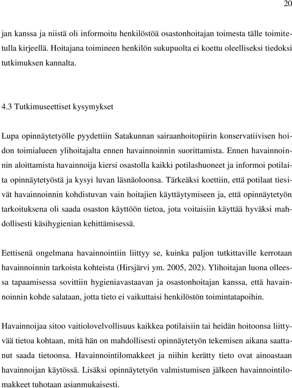 Ennen havainnoinnin aloittamista havainnoija kiersi osastolla kaikki potilashuoneet ja informoi potilaita opinnäytetyöstä ja kysyi luvan läsnäoloonsa.