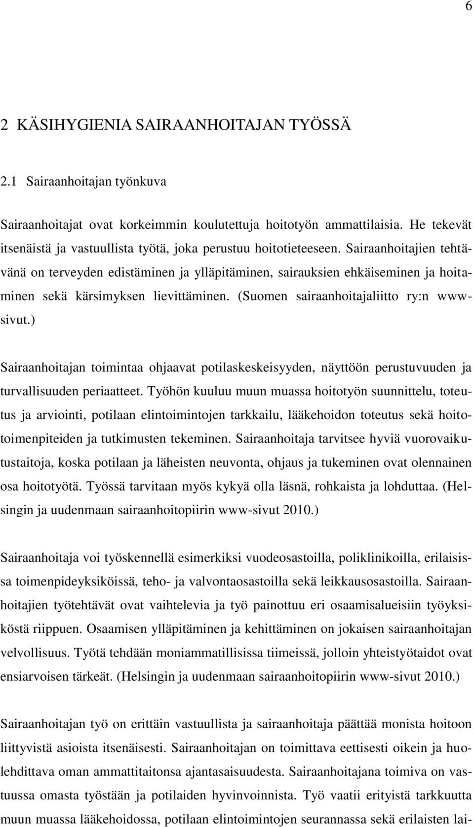 Sairaanhoitajien tehtävänä on terveyden edistäminen ja ylläpitäminen, sairauksien ehkäiseminen ja hoitaminen sekä kärsimyksen lievittäminen. (Suomen sairaanhoitajaliitto ry:n wwwsivut.