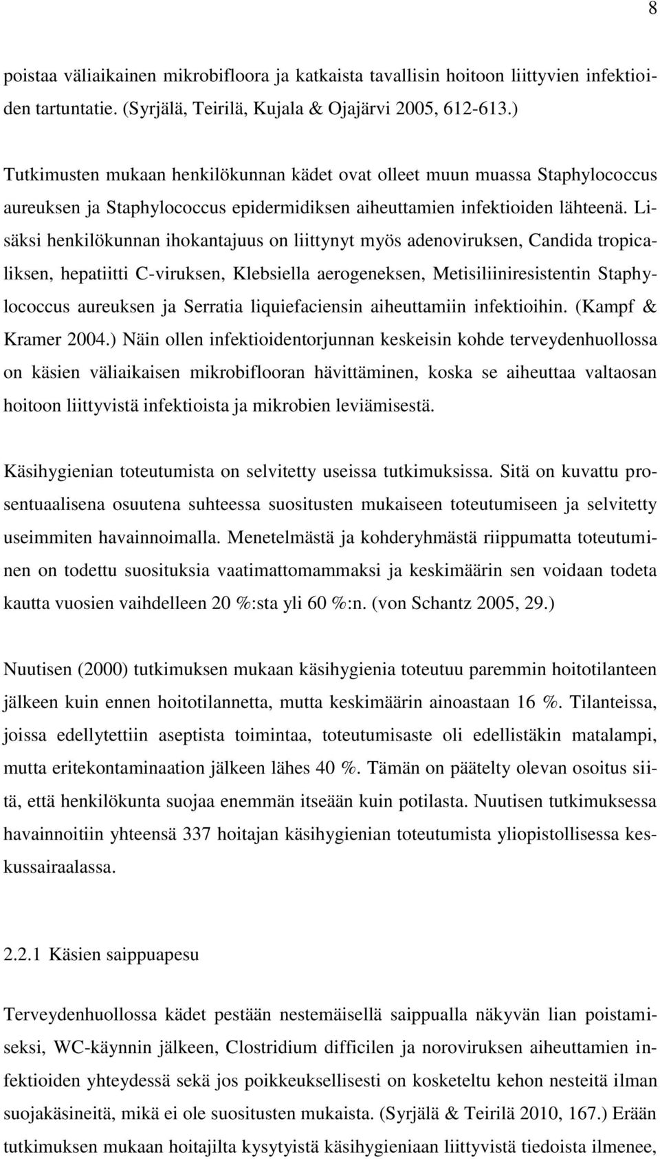 Lisäksi henkilökunnan ihokantajuus on liittynyt myös adenoviruksen, Candida tropicaliksen, hepatiitti C-viruksen, Klebsiella aerogeneksen, Metisiliiniresistentin Staphylococcus aureuksen ja Serratia