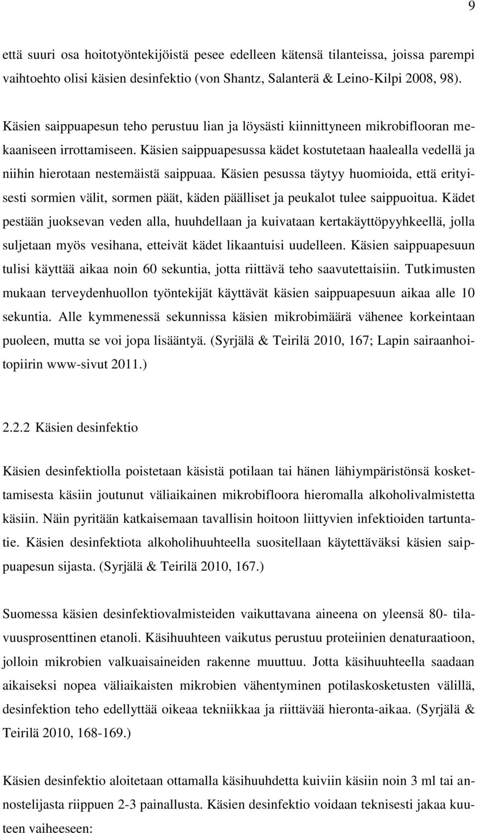Käsien saippuapesussa kädet kostutetaan haalealla vedellä ja niihin hierotaan nestemäistä saippuaa.