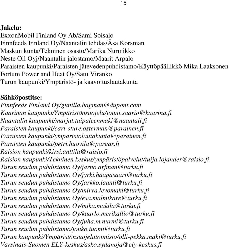 Oy/gunilla.hagman@dupont.com Kaarinan kaupunki/ympäristönsuojelu/jouni.saario@kaarina.fi Naantalin kaupunki/marjut.taipaleenmaki@naantali.fi Paraisten kaupunki/carl-sture.osterman@parainen.