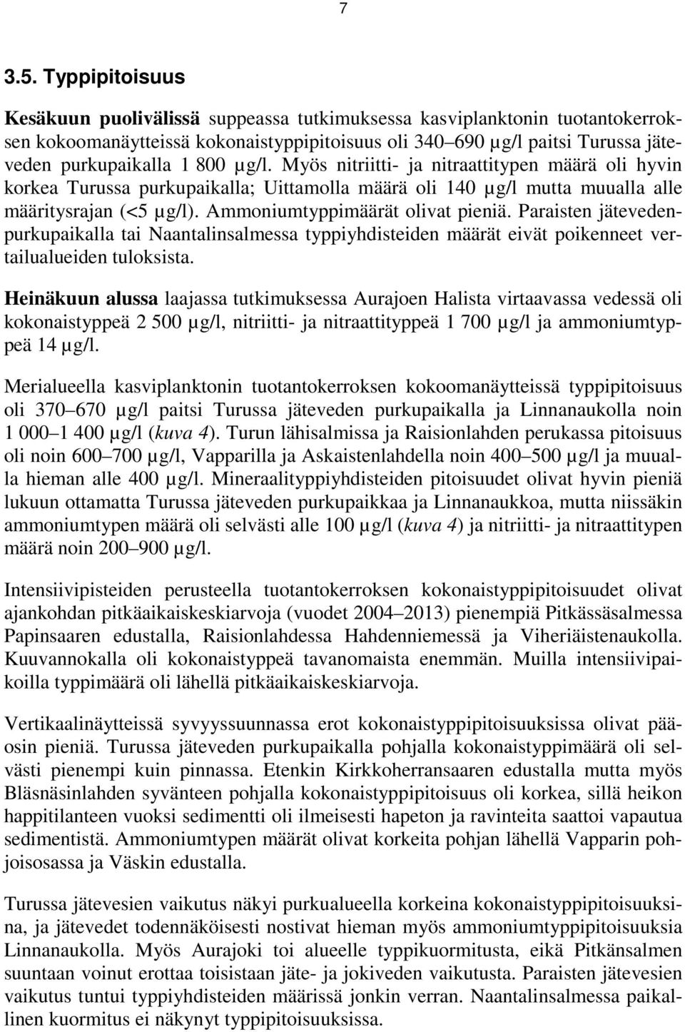 µg/l. Myös nitriitti- ja nitraattitypen määrä oli hyvin korkea Turussa purkupaikalla; Uittamolla määrä oli 140 µg/l mutta muualla alle määritysrajan (<5 µg/l). Ammoniumtyppimäärät olivat pieniä.