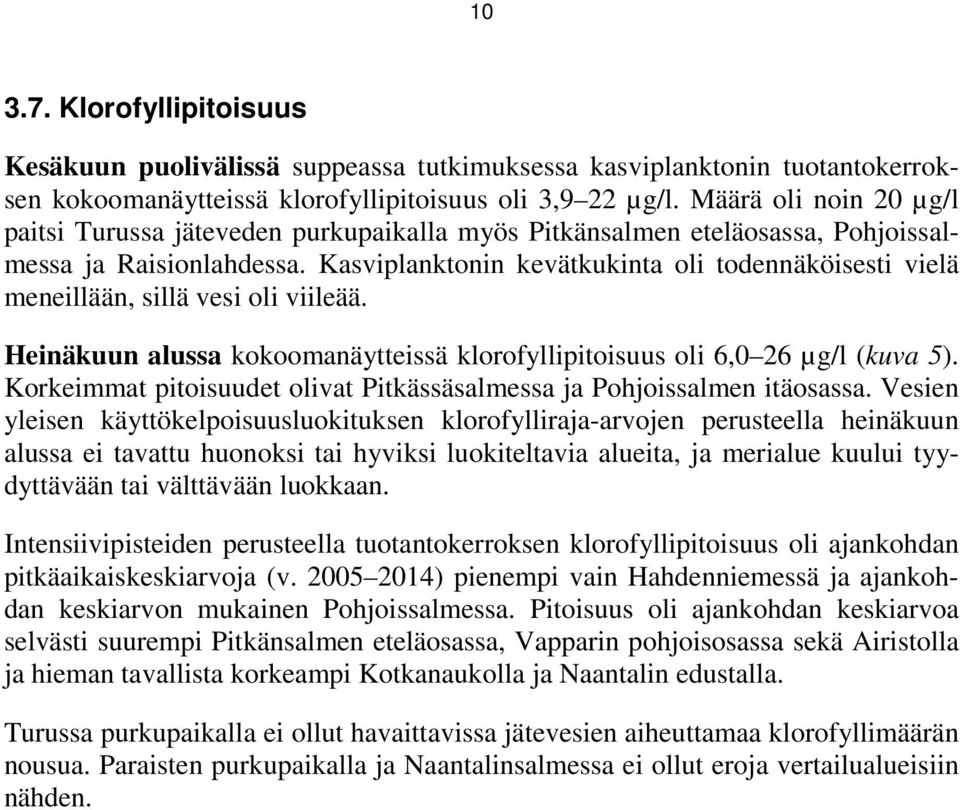 Kasviplanktonin kevätkukinta oli todennäköisesti vielä meneillään, sillä vesi oli viileää. Heinäkuun alussa kokoomanäytteissä klorofyllipitoisuus oli 6,0 26 µg/l (kuva 5).