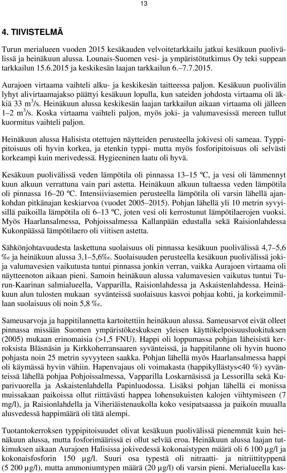 Kesäkuun puolivälin lyhyt alivirtaamajakso päättyi kesäkuun lopulla, kun sateiden johdosta virtaama oli äkkiä 33 m 3 /s.