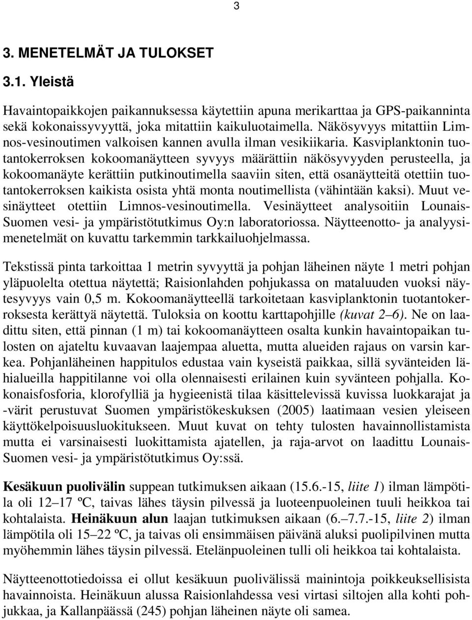 Kasviplanktonin tuotantokerroksen kokoomanäytteen syvyys määrättiin näkösyvyyden perusteella, ja kokoomanäyte kerättiin putkinoutimella saaviin siten, että osanäytteitä otettiin tuotantokerroksen