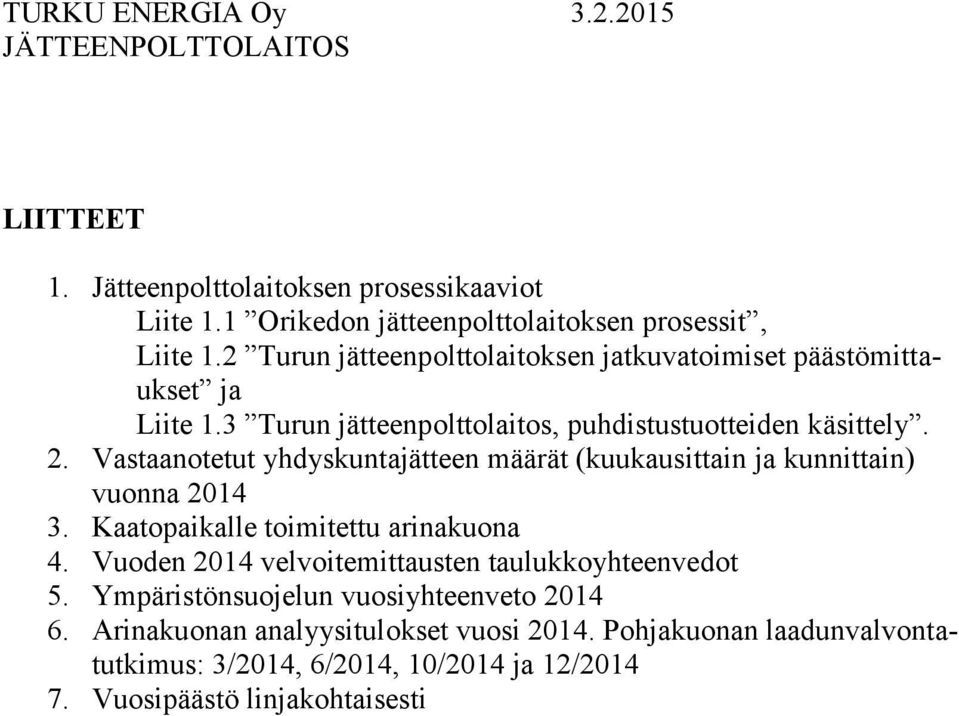 Vastaanotetut yhdyskuntajätteen määrät (kuukausittain ja kunnittain) vuonna 2014 3. Kaatopaikalle toimitettu arinakuona 4.