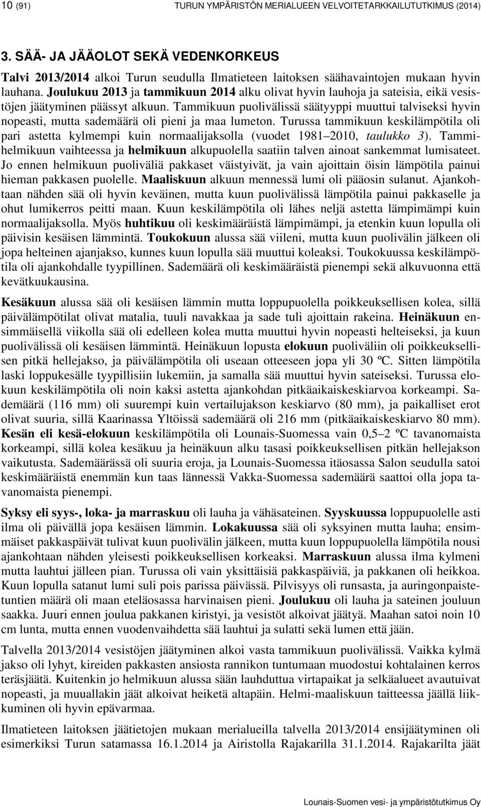 Joulukuu 2013 ja tammikuun 2014 alku olivat hyvin lauhoja ja sateisia, eikä vesistöjen jäätyminen päässyt alkuun.