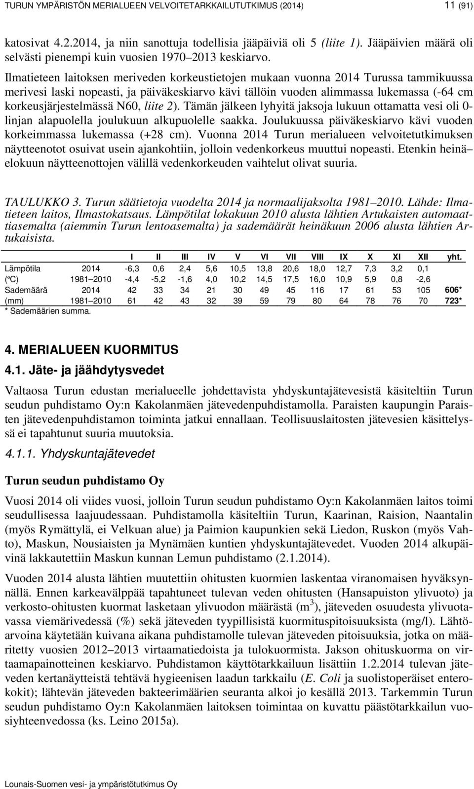 Ilmatieteen laitoksen meriveden korkeustietojen mukaan vuonna 2014 Turussa tammikuussa merivesi laski nopeasti, ja päiväkeskiarvo kävi tällöin vuoden alimmassa lukemassa (-64 cm korkeusjärjestelmässä