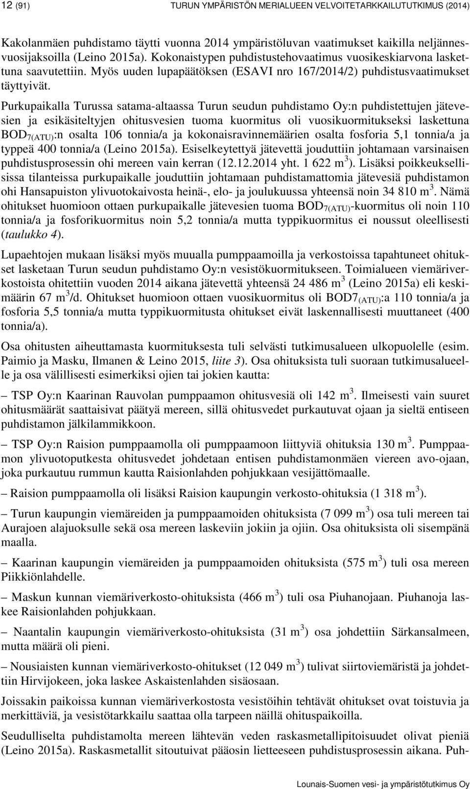 Purkupaikalla Turussa satama-altaassa Turun seudun puhdistamo Oy:n puhdistettujen jätevesien ja esikäsiteltyjen ohitusvesien tuoma kuormitus oli vuosikuormitukseksi laskettuna BOD 7(ATU) :n osalta
