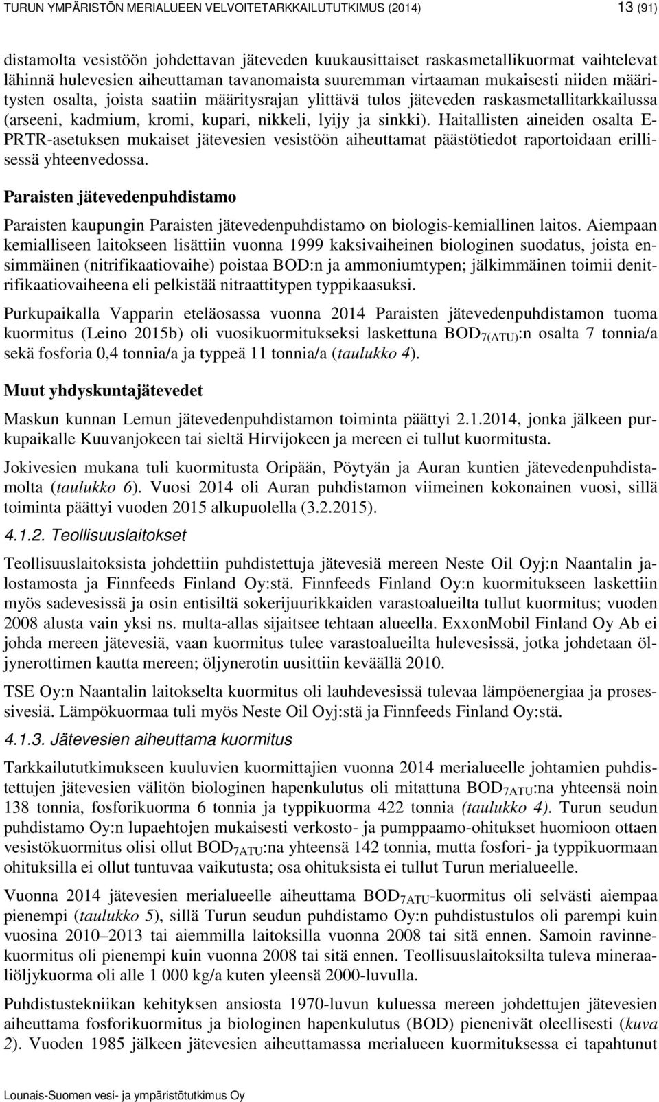 ja sinkki). Haitallisten aineiden osalta E- PRTR-asetuksen mukaiset jätevesien vesistöön aiheuttamat päästötiedot raportoidaan erillisessä yhteenvedossa.