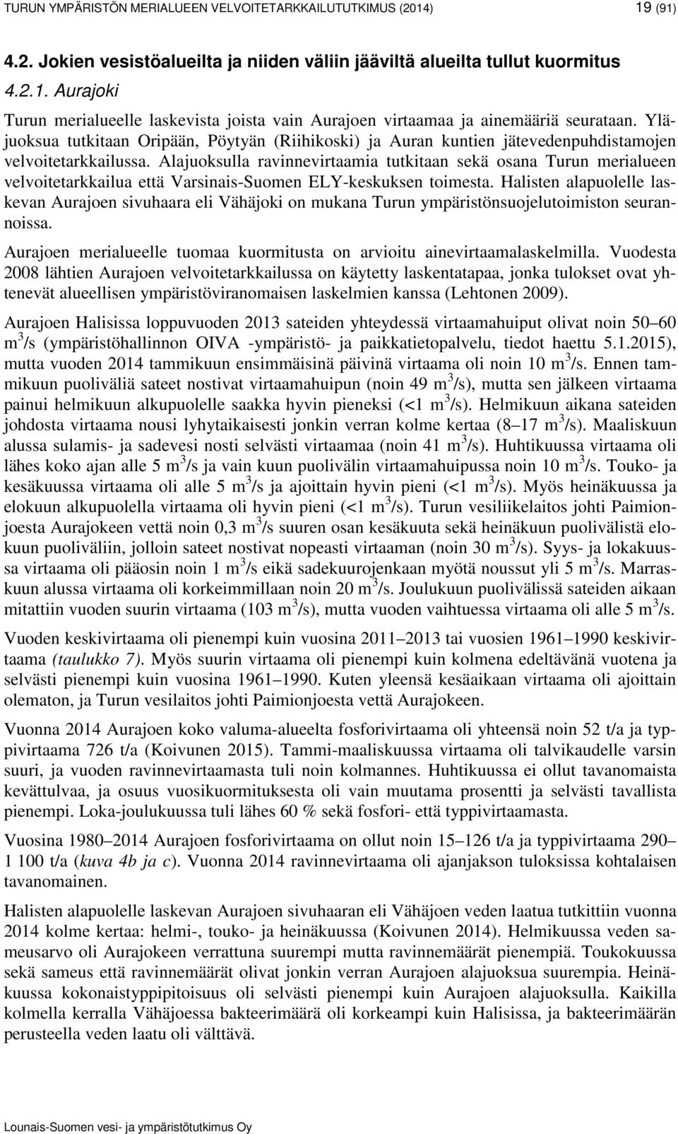 Alajuoksulla ravinnevirtaamia tutkitaan sekä osana Turun merialueen velvoitetarkkailua että Varsinais-Suomen ELY-keskuksen toimesta.