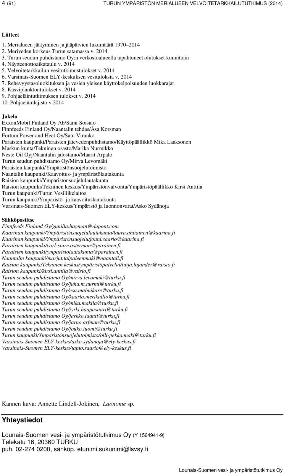 Varsinais-Suomen ELY-keskuksen vesituloksia v. 2014 7. Rehevyystasoluokituksen ja vesien yleisen käyttökelpoisuuden luokkarajat 8. Kasviplanktontulokset v. 2014 9. Pohjaeläintutkimuksen tulokset v.