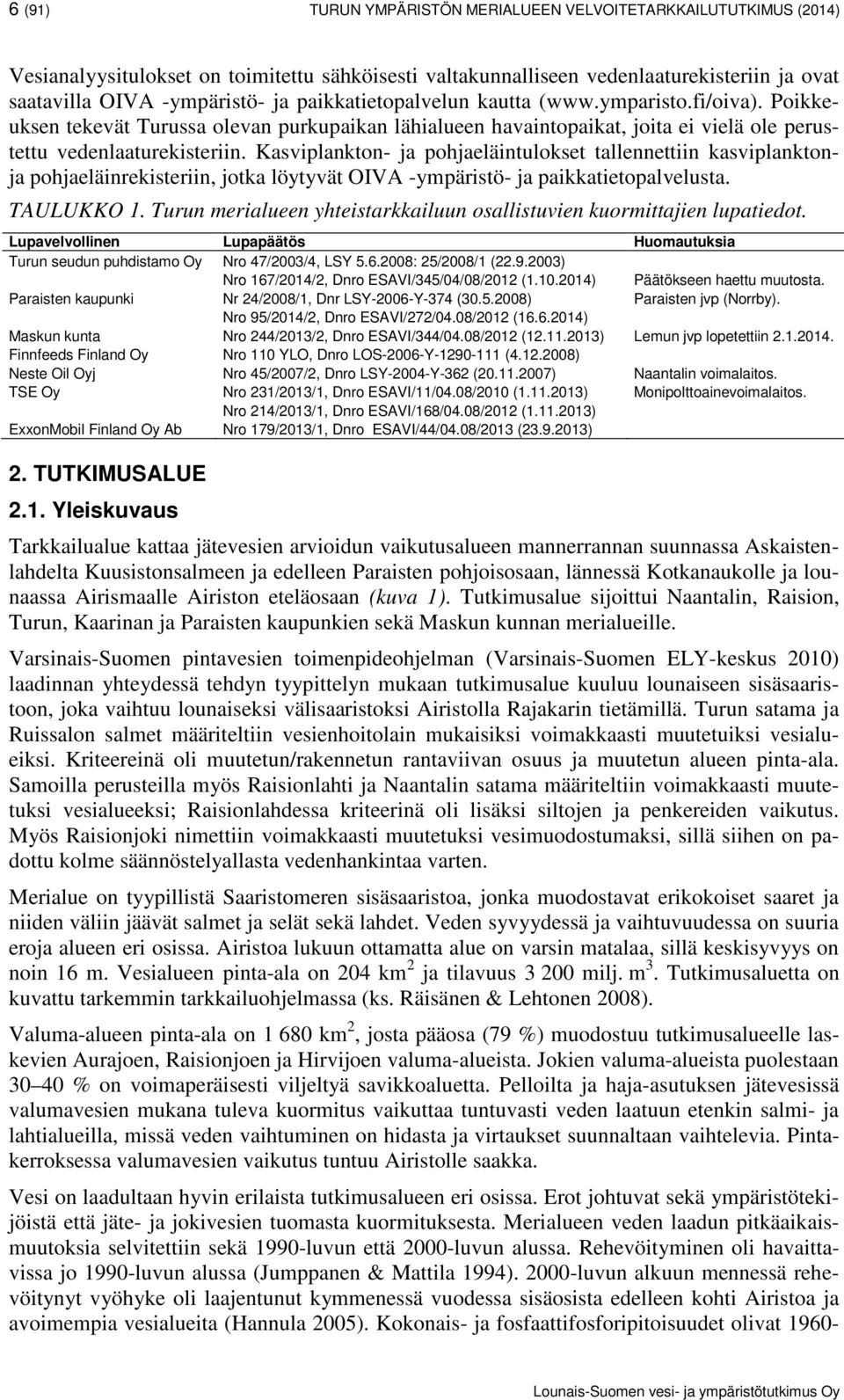 Kasviplankton- ja pohjaeläintulokset tallennettiin kasviplanktonja pohjaeläinrekisteriin, jotka löytyvät OIVA -ympäristö- ja paikkatietopalvelusta. TAULUKKO 1.
