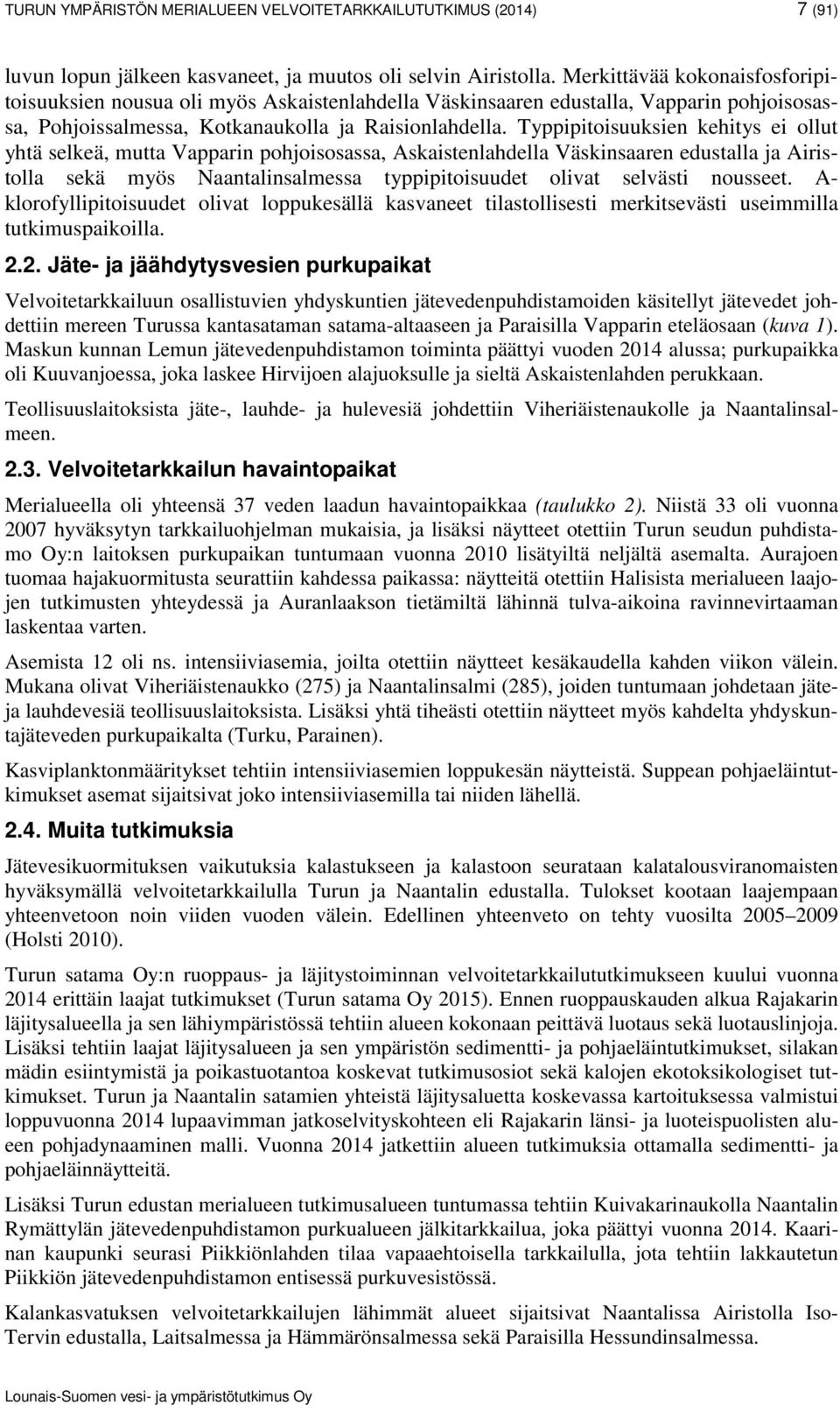 Typpipitoisuuksien kehitys ei ollut yhtä selkeä, mutta Vapparin pohjoisosassa, Askaistenlahdella Väskinsaaren edustalla ja Airistolla sekä myös Naantalinsalmessa typpipitoisuudet olivat selvästi