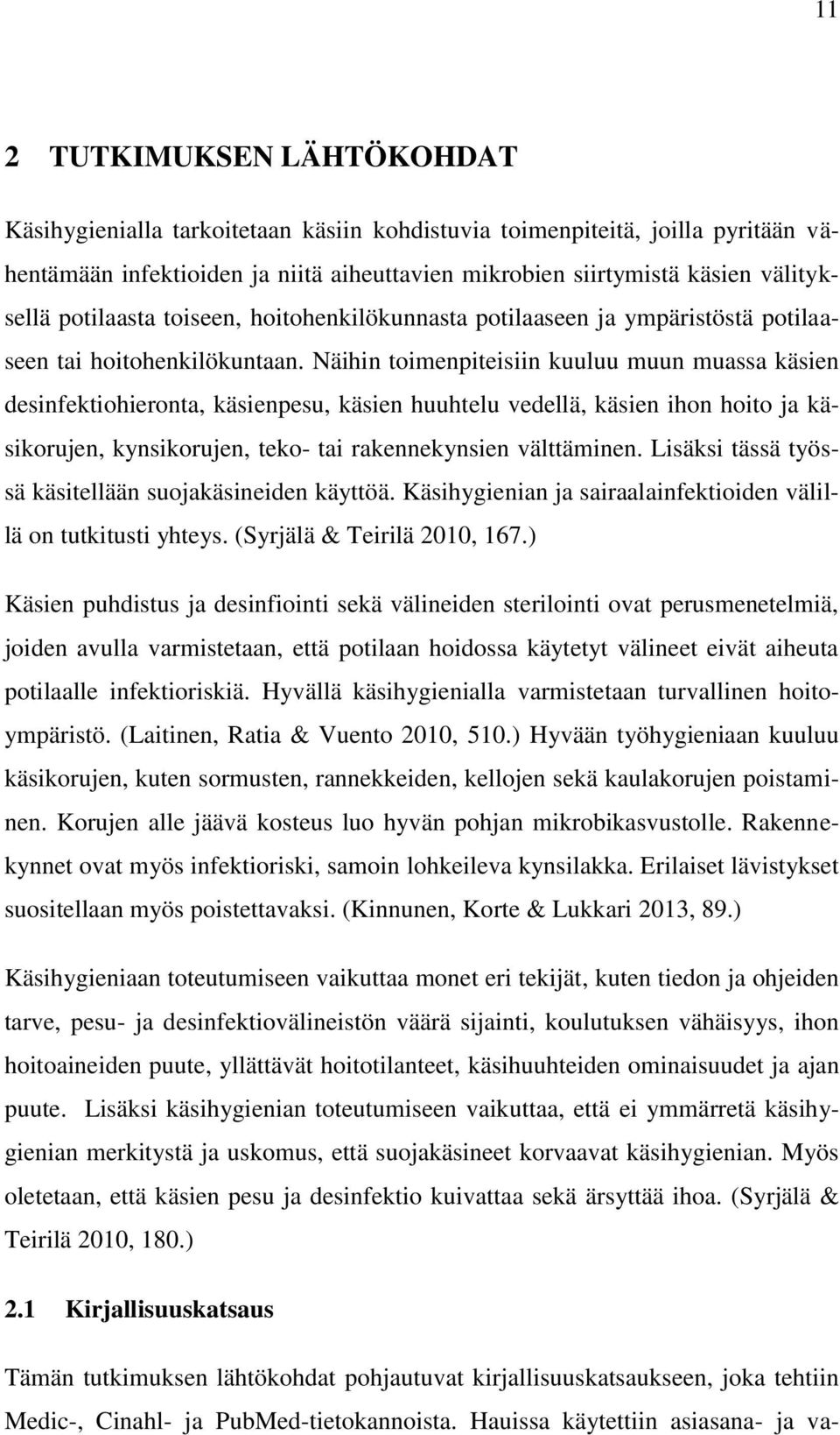 Näihin toimenpiteisiin kuuluu muun muassa käsien desinfektiohieronta, käsienpesu, käsien huuhtelu vedellä, käsien ihon hoito ja käsikorujen, kynsikorujen, teko- tai rakennekynsien välttäminen.