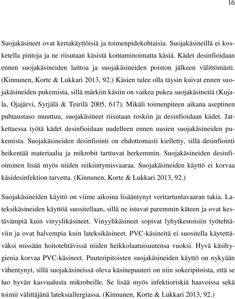 ) Käsien tulee olla täysin kuivat ennen suojakäsineiden pukemista, sillä märkiin käsiin on vaikea pukea suojakäsineitä (Kujala, Ojajärvi, Syrjälä & Teirilä 2005, 617).