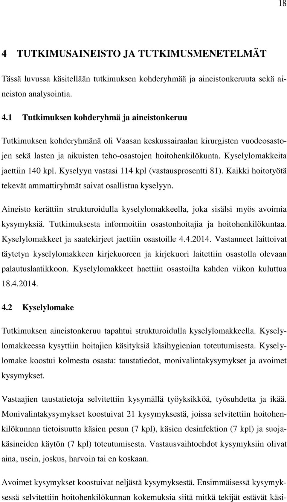 Aineisto kerättiin strukturoidulla kyselylomakkeella, joka sisälsi myös avoimia kysymyksiä. Tutkimuksesta informoitiin osastonhoitajia ja hoitohenkilökuntaa.