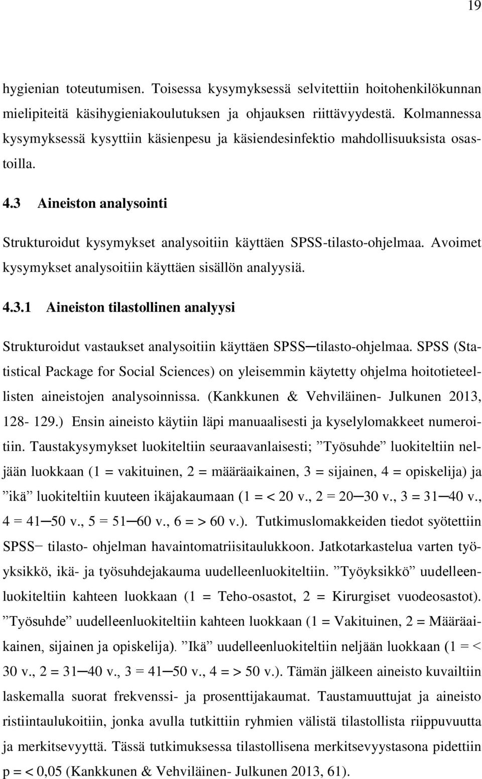 Avoimet kysymykset analysoitiin käyttäen sisällön analyysiä. 4.3.1 Aineiston tilastollinen analyysi Strukturoidut vastaukset analysoitiin käyttäen SPSS tilasto-ohjelmaa.