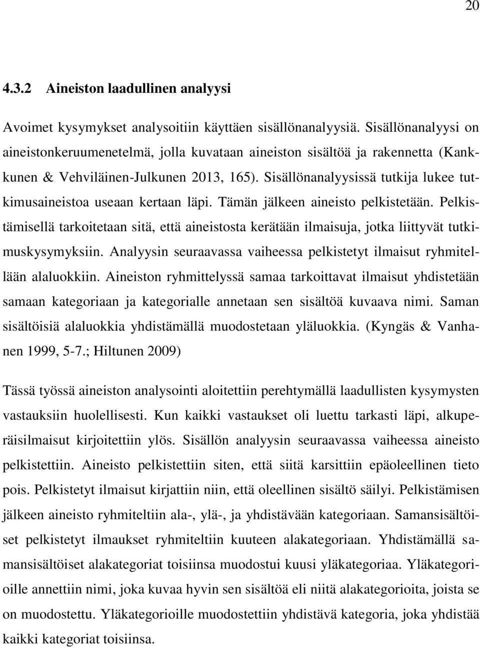 Sisällönanalyysissä tutkija lukee tutkimusaineistoa useaan kertaan läpi. Tämän jälkeen aineisto pelkistetään.