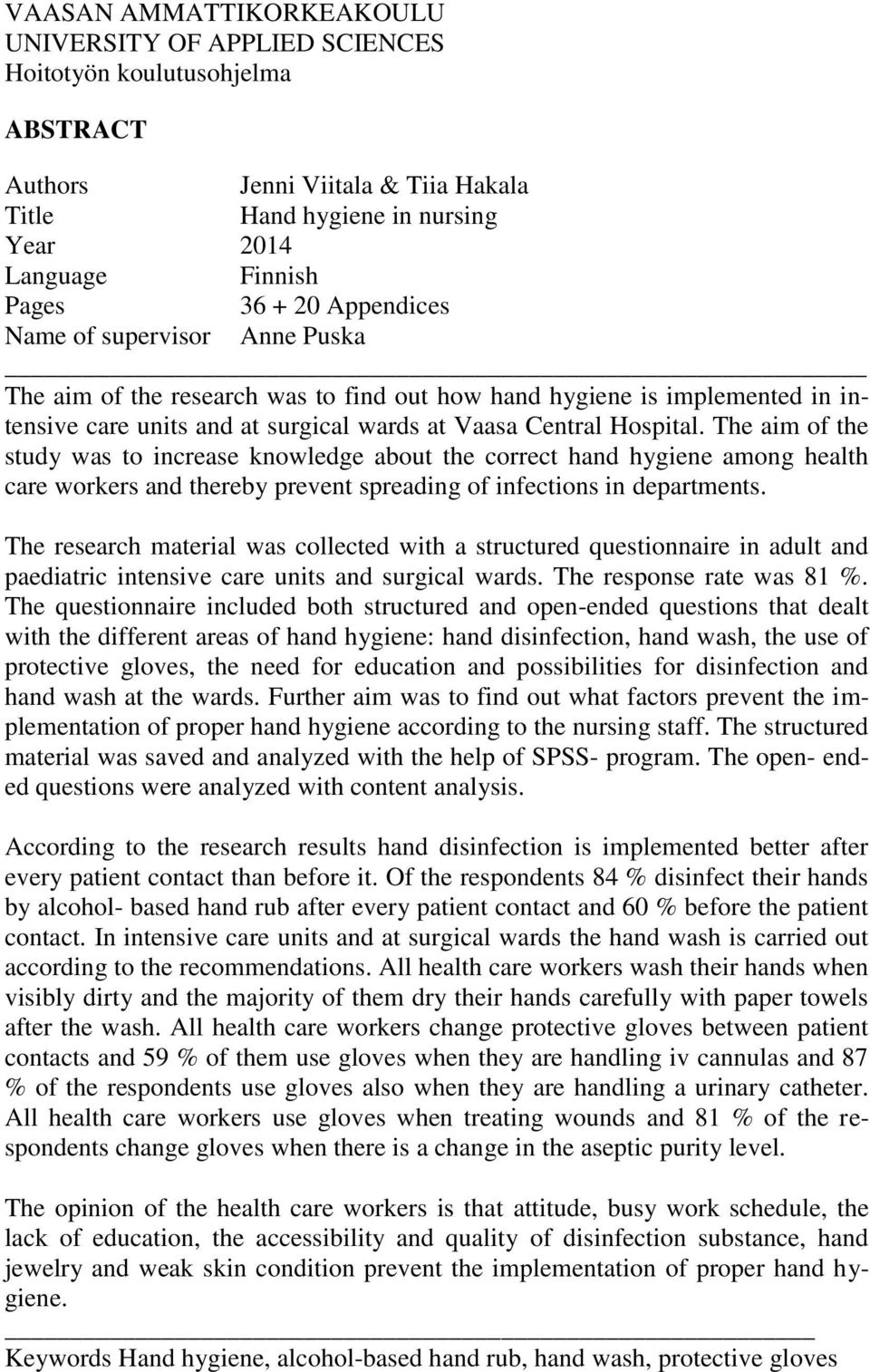 The aim of the study was to increase knowledge about the correct hand hygiene among health care workers and thereby prevent spreading of infections in departments.