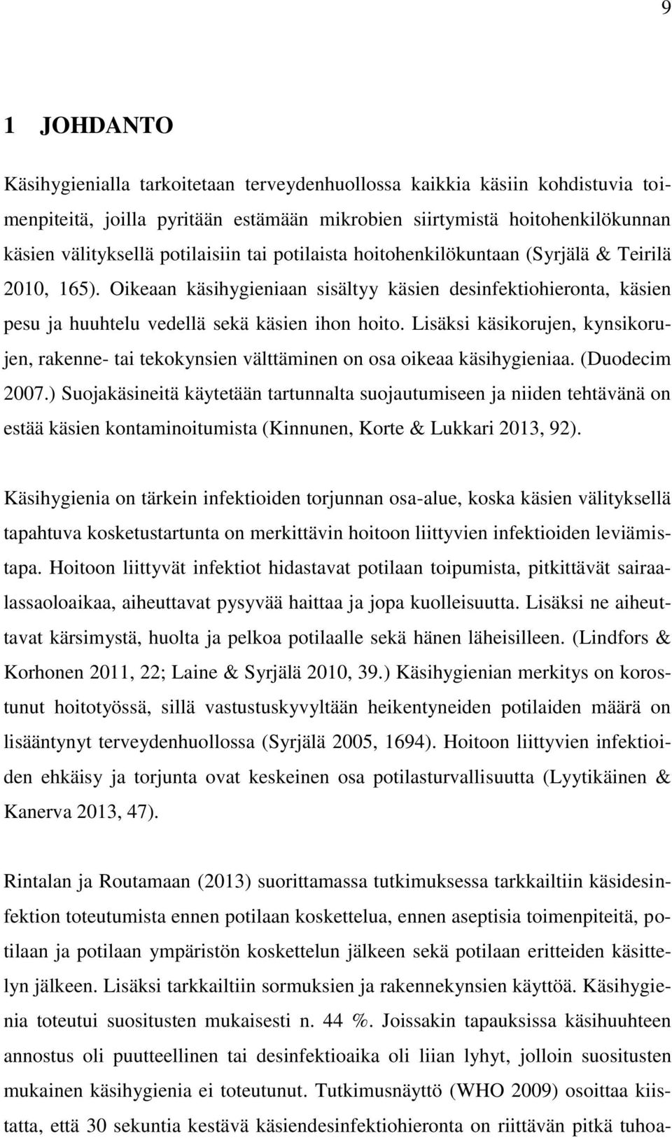 Lisäksi käsikorujen, kynsikorujen, rakenne- tai tekokynsien välttäminen on osa oikeaa käsihygieniaa. (Duodecim 2007.