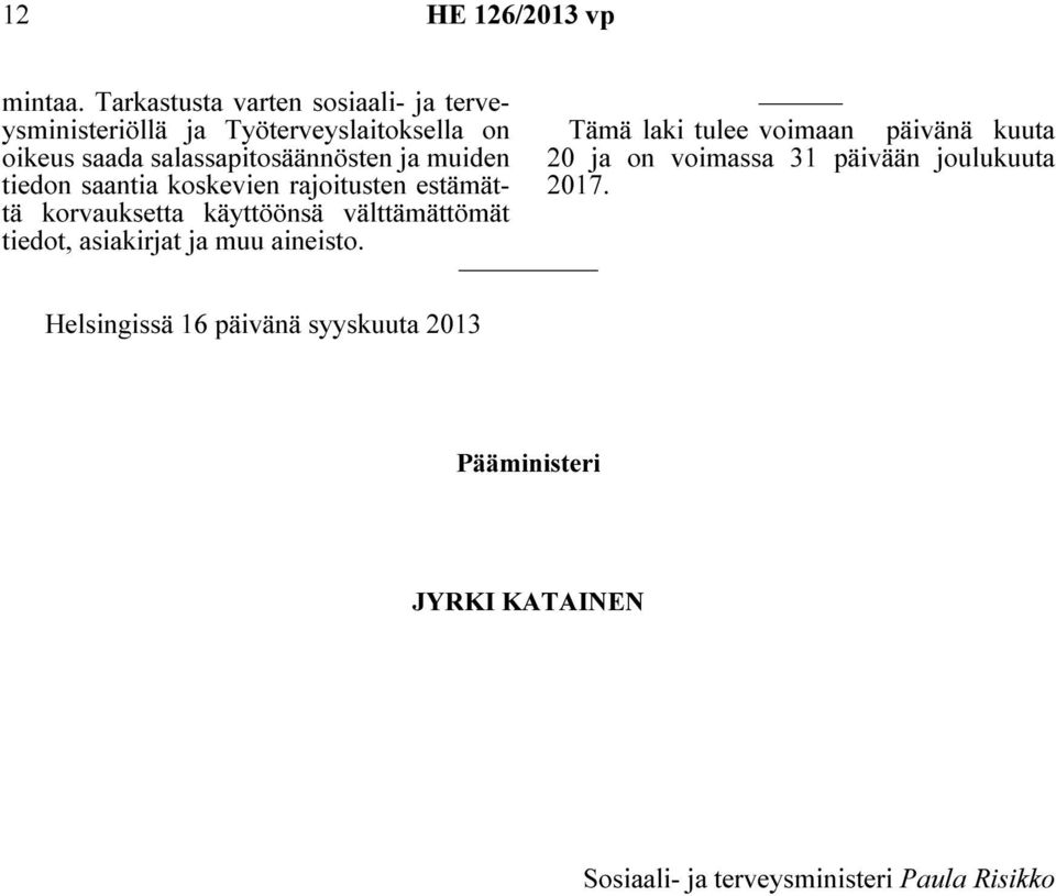 ja muiden tiedon saantia koskevien rajoitusten estämättä korvauksetta käyttöönsä välttämättömät tiedot, asiakirjat