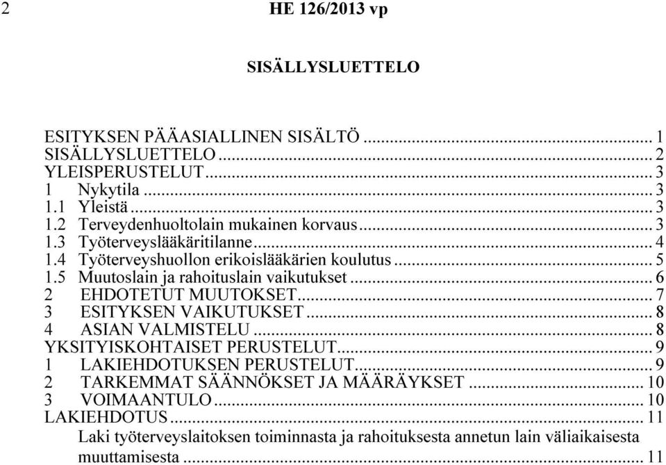 .. 7 3 ESITYKSEN VAIKUTUKSET... 8 4 ASIAN VALMISTELU... 8 YKSITYISKOHTAISET PERUSTELUT... 9 1 LAKIEHDOTUKSEN PERUSTELUT... 9 2 TARKEMMAT SÄÄNNÖKSET JA MÄÄRÄYKSET.