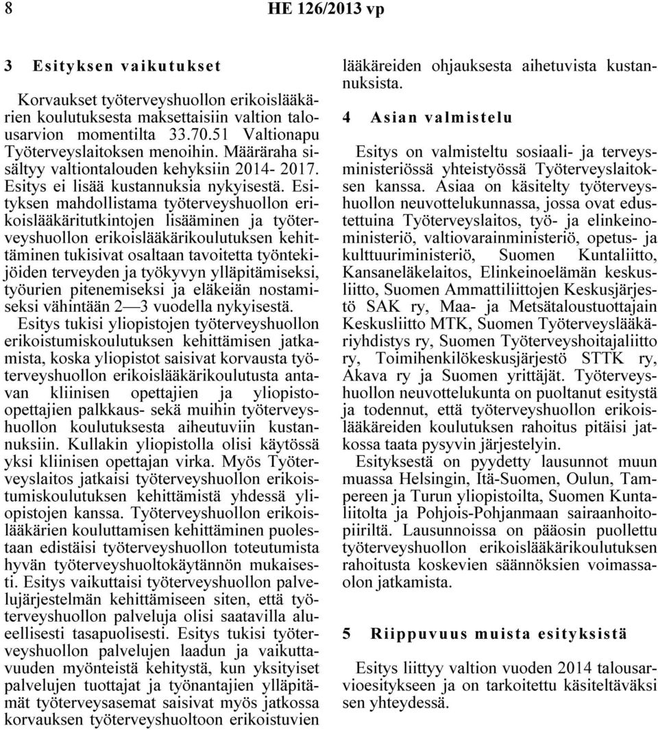 Esityksen mahdollistama työterveyshuollon erikoislääkäritutkintojen lisääminen ja työterveyshuollon erikoislääkärikoulutuksen kehittäminen tukisivat osaltaan tavoitetta työntekijöiden terveyden ja