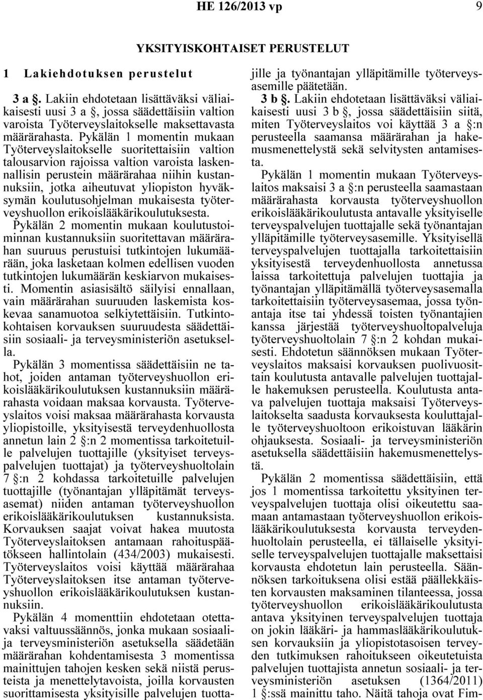 Pykälän 1 momentin mukaan Työterveyslaitokselle suoritettaisiin valtion talousarvion rajoissa valtion varoista laskennallisin perustein määrärahaa niihin kustannuksiin, jotka aiheutuvat yliopiston