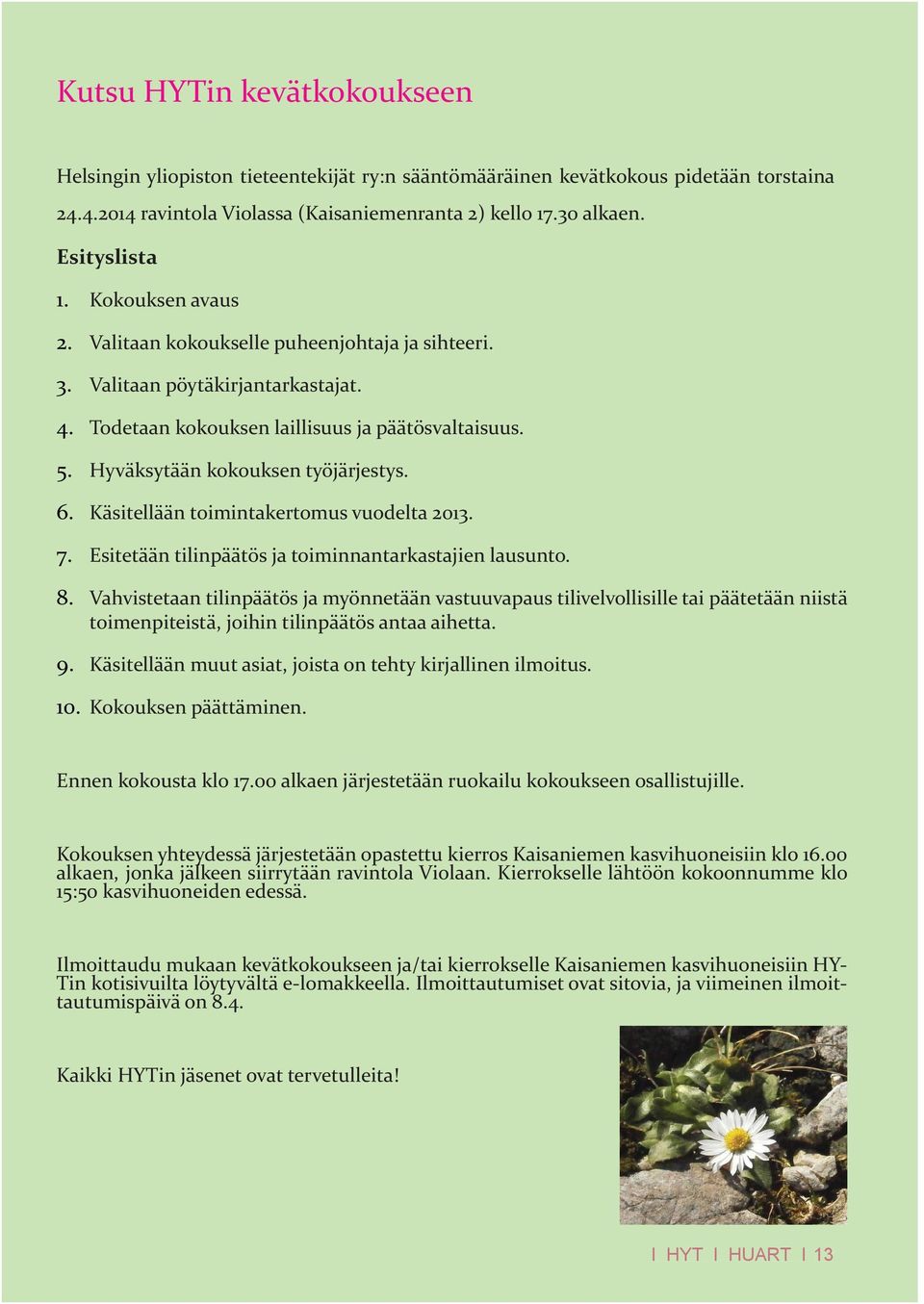 Käsitellään toimintakertomus vuodelta 2013. 7. Esitetään tilinpäätös ja toiminnantarkastajien lausunto. 8.