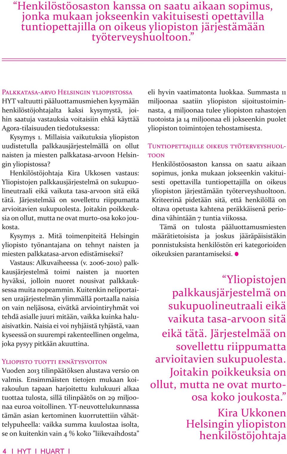 palkkatasa-arvoon Helsingin yliopistossa? Henkilöstöjohtaja Kira Ukkosen vastaus: Yliopistojen palkkausjärjestelmä on sukupuolineutraali eikä vaikuta tasa-arvoon sitä eikä tätä.