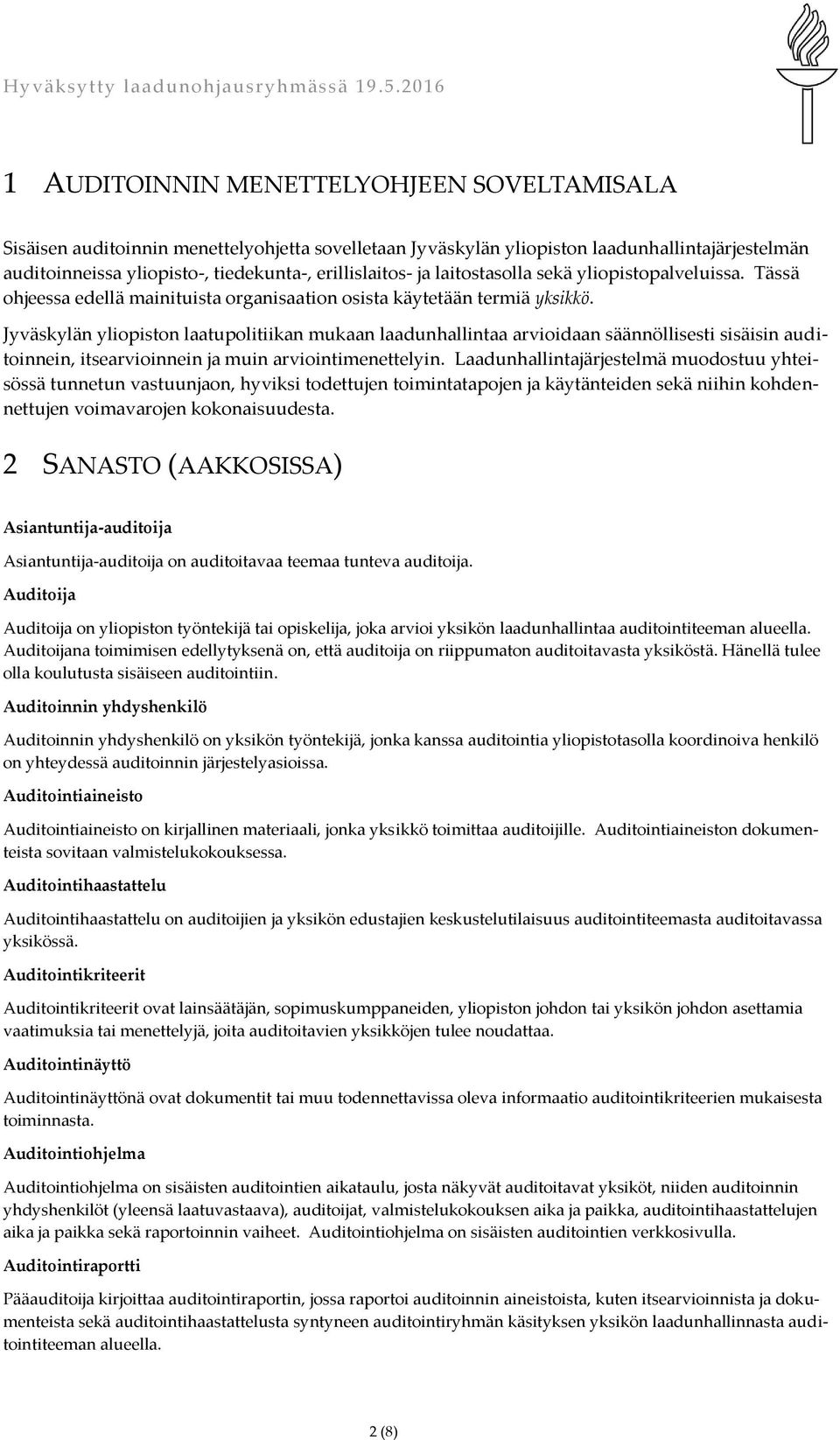 Jyväskylän yliopiston laatupolitiikan mukaan laadunhallintaa arvioidaan säännöllisesti sisäisin auditoinnein, itsearvioinnein ja muin arviointimenettelyin.