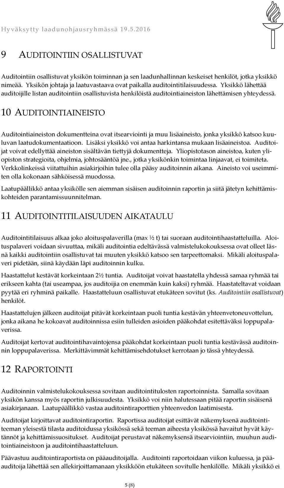 10 AUDITOINTIAINEISTO Auditointiaineiston dokumentteina ovat itsearviointi ja muu lisäaineisto, jonka yksikkö katsoo kuuluvan laatudokumentaatioon.