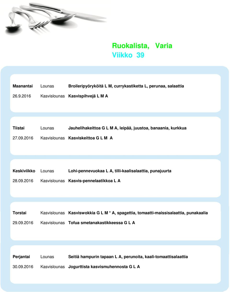 09.2016 Kasvislounas Tofua smetanakastikkeessa G L A Perjantai Lounas Seitiä hampurin tapaan L A, perunoita, kaali-tomaattisalaattia 30.09.2016 Kasvislounas Jogurttista kasvismuhennosta G L A