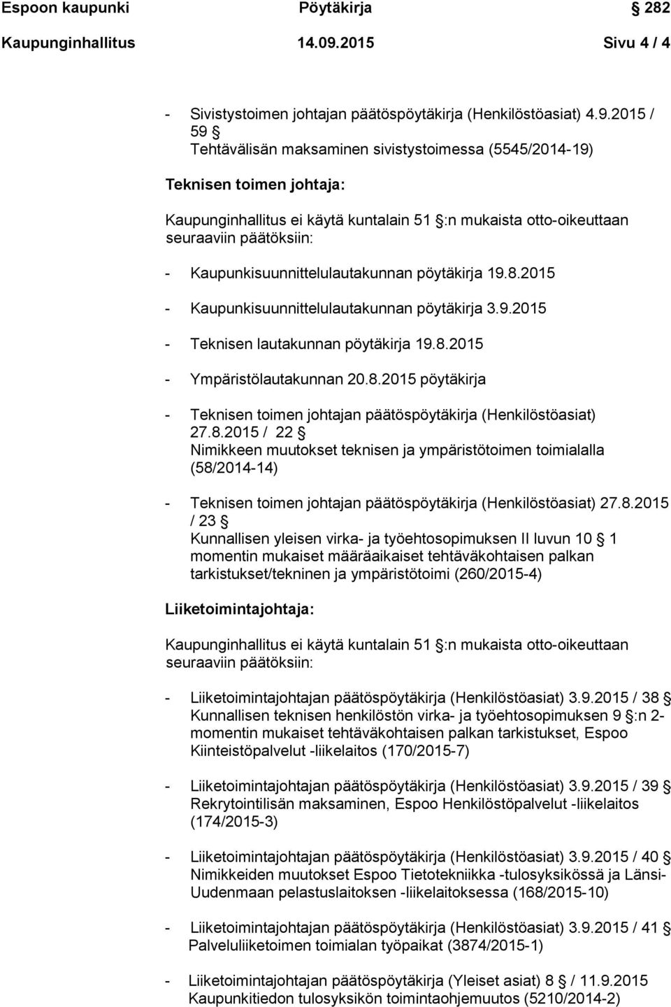 8.2015 / 22 Nimikkeen muutokset teknisen ja ympäristötoimen toimialalla (58/2014-14) - Teknisen toimen johtajan päätöspöytäkirja (Henkilöstöasiat) 27.8.2015 / 23 Kunnallisen yleisen virka- ja