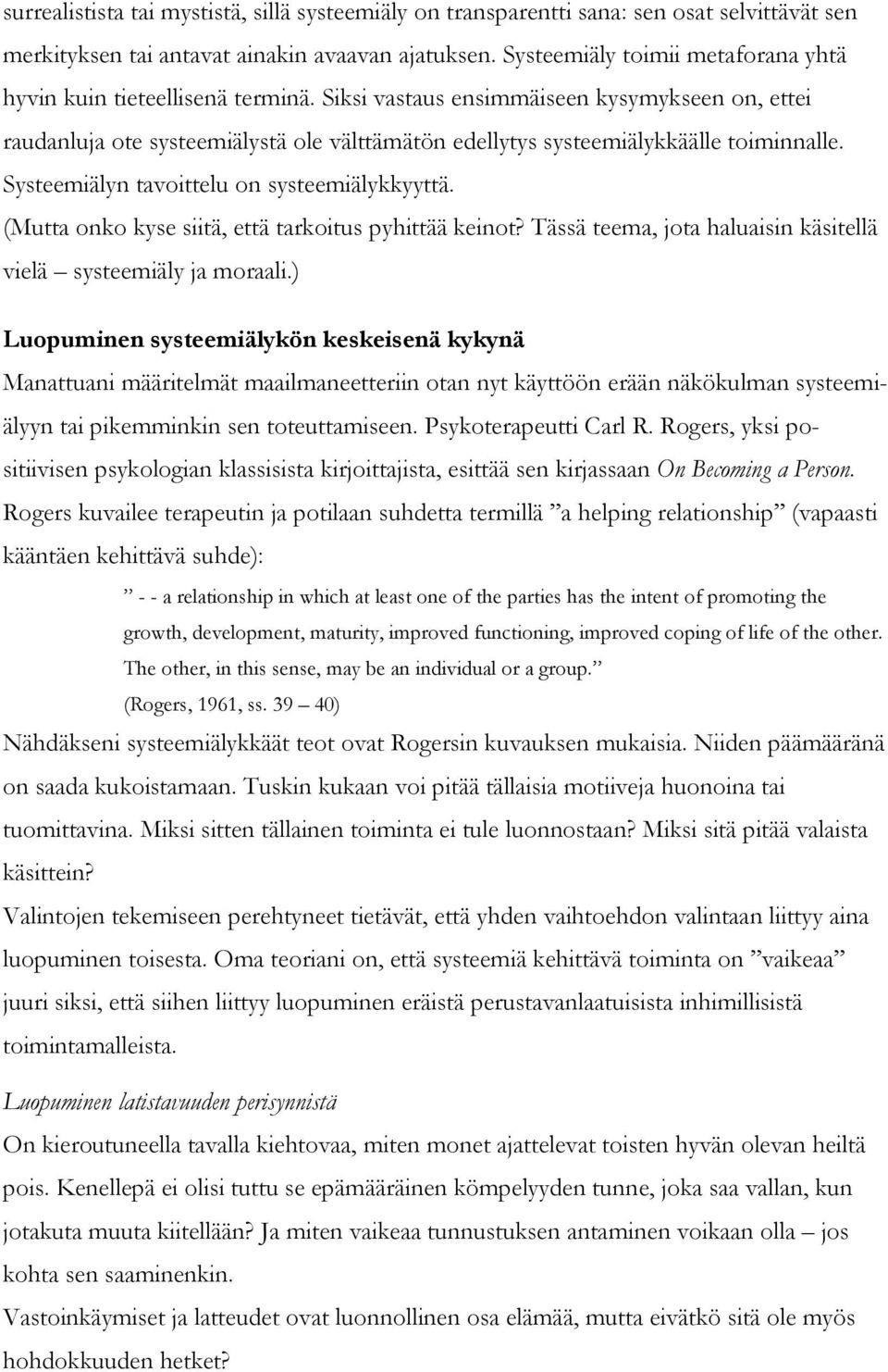 Siksi vastaus ensimmäiseen kysymykseen on, ettei raudanluja ote systeemiälystä ole välttämätön edellytys systeemiälykkäälle toiminnalle. Systeemiälyn tavoittelu on systeemiälykkyyttä.