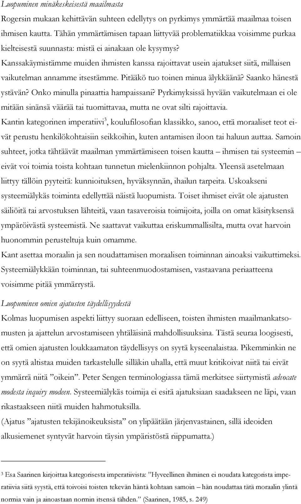 Kanssakäymistämme muiden ihmisten kanssa rajoittavat usein ajatukset siitä, millaisen vaikutelman annamme itsestämme. Pitääkö tuo toinen minua älykkäänä? Saanko hänestä ystävän?