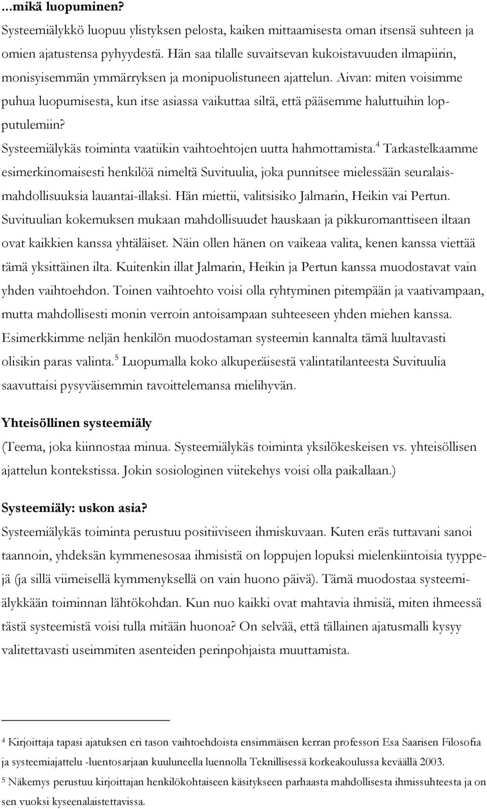 Aivan: miten voisimme puhua luopumisesta, kun itse asiassa vaikuttaa siltä, että pääsemme haluttuihin lopputulemiin? Systeemiälykäs toiminta vaatiikin vaihtoehtojen uutta hahmottamista.