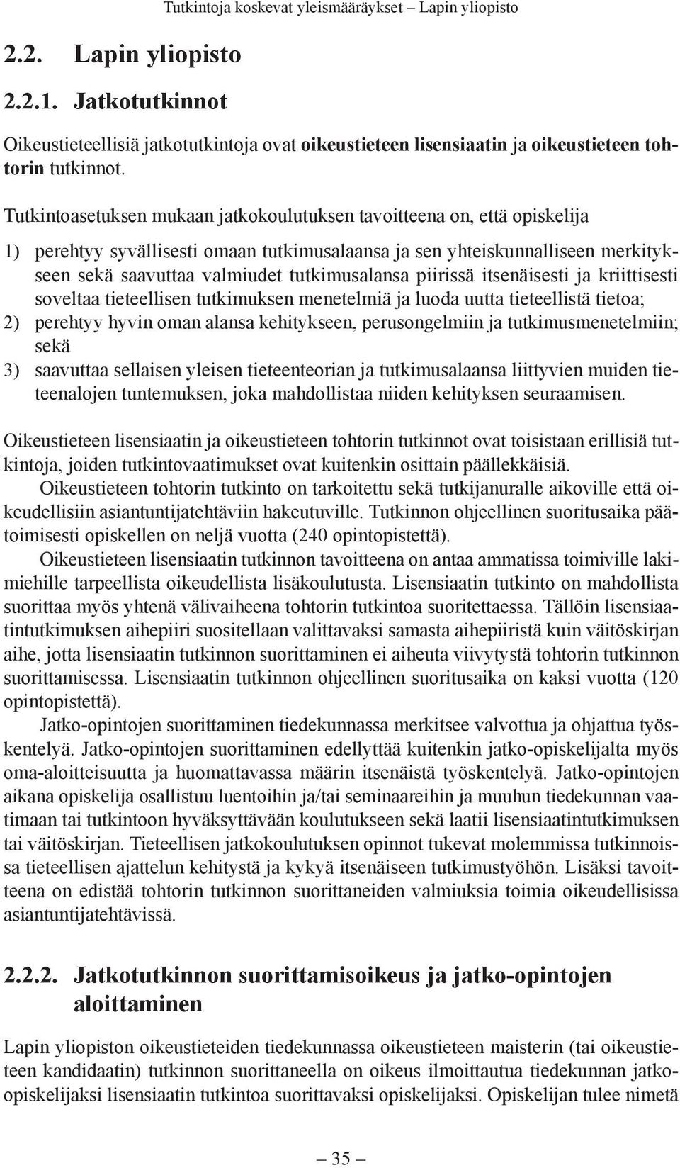 piirissä itsenäisesti ja kriittisesti soveltaa tieteellisen tutkimuksen menetelmiä ja luoda uutta tieteellistä tietoa; 2) perehtyy hyvin oman alansa kehitykseen, perusongelmiin ja