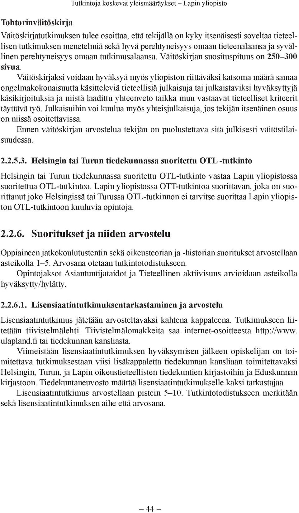 Väitöskirjaksi voidaan hyväksyä myös yliopiston riittäväksi katsoma määrä samaa ongelmakokonaisuutta käsitteleviä tieteellisiä julkaisuja tai julkaistaviksi hyväksyttyjä käsikirjoituksia ja niistä