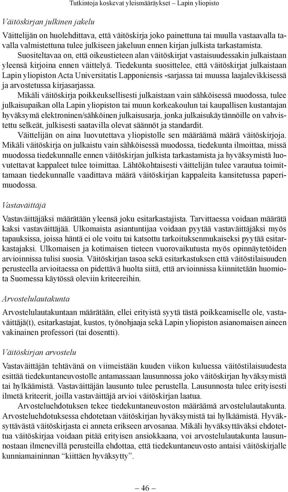 Tiedekunta suosittelee, että väitöskirjat julkaistaan Lapin yliopiston Acta Universitatis Lapponiensis -sarjassa tai muussa laajalevikkisessä ja arvostetussa kirjasarjassa.